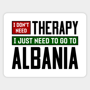 I don't need therapy, I just need to go to Albania Magnet